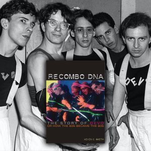 Recombo DNA-The Story of Devo or How the 60s Became the 80s by Kevin C. Smith