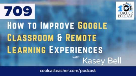 How to Improve Google Classroom & Remote Learning Experiences with Kasey Bell