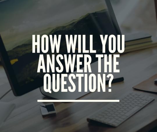 How will you answer the question_