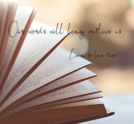 Our words will long outlive us learn to love them
