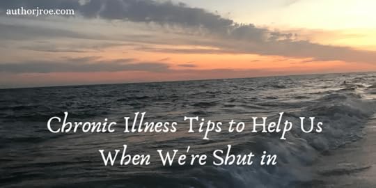Chronic Illness Tips to Help Us When We're Shut In - authorjroe.com - With so many of us suddenly working from home and quarantined, chronic illness has much to teach during this uncertain time. Click through for tips I've learned the hard way when you are living as a shut-in with a life you can't predict or schedule. #chronicillness #workingfromhome #shutin #quarantined