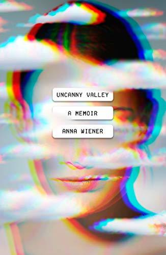 Uncanny Valley: A Memoir by [Anna Wiener]