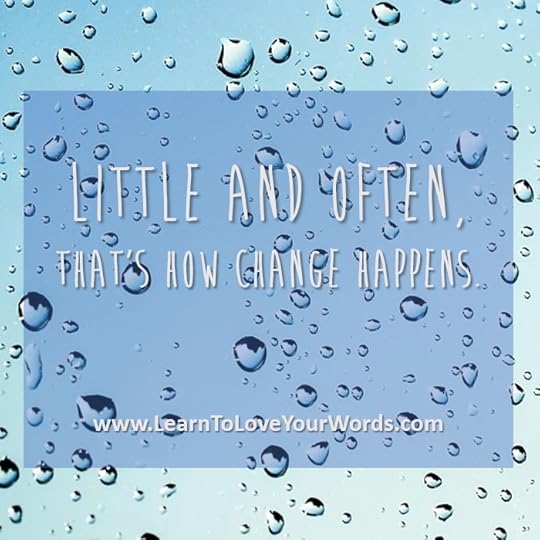 little and often, that's how change happens. Living self-sufficiently