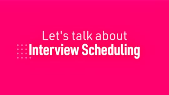 let's talk about interview scheduling