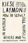 How to Slowly Kill Yourself and Others in America: Essays Cover Image