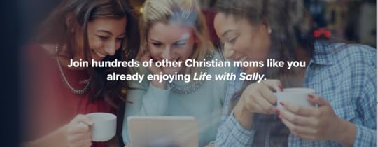 For those of you desiring to have encouragement and and fellowship within our community of women, and are able to pay for a subscription, consider joining with us in our monthly membership. We would so enjoy having you in our community. LifewithSally.com