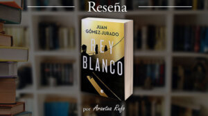 reseña rey blanco - juan gómez-jurado - arantxarufo.com