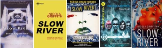 Five cover images of the same novel, SLOW RIVER by Nicola Griffith.