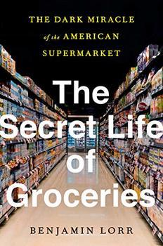 Image of The Secret Life of Groceries: The Dark Miracle of the American Supermarket