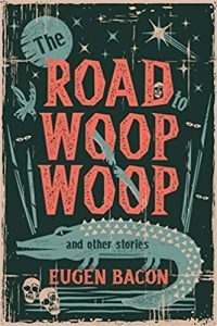 The Road to Woop Woop and Other Stories by Eugen Bacon