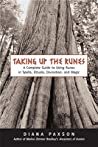 Taking Up The Runes: A Complete Guide To Using Runes In Spells, Rituals, Divination, And Magic