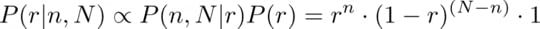 P(r|{n, N}) \propto P({n, N}|r) •P(r) = r^n \cdot (1-r)^{(N-n)} \cdot 1