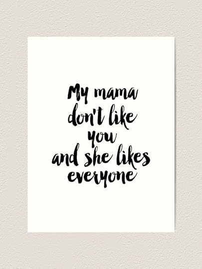 quote, song lyric art, Printable art, My mama don't like you but she likes everyone, lyrics, printable quotes, song quotes" Art Print by NathanMoore | Redbubble