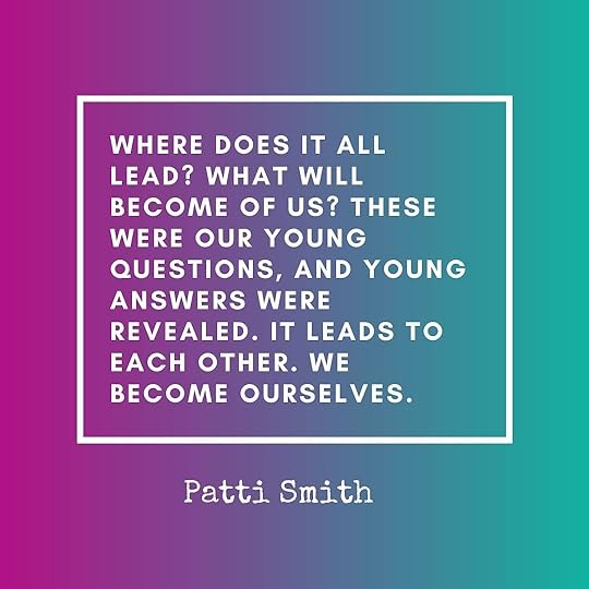 Image may contain: text that says 'WHERE DOES IT ALL LEAD? WHAT WILL BECOME OF US? THESE WERE OUR YOUNG QUESTIONS, AND YOUNG ANSWERS WERE REVEALED. IT LEADS TO EACH OTHER. WE BECOME OURSELVES. Patti Smith'