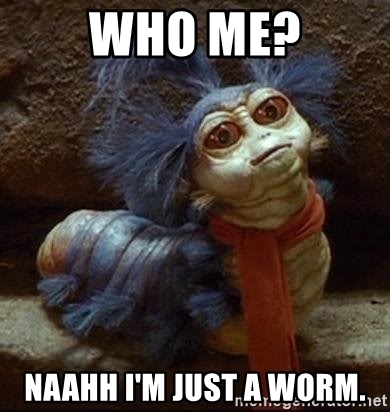 Who me? Naahh I'm just a worm. - Labyrinth Worm | Meme Generator