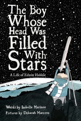 The Boy Whose Head Was Filled with Stars: The Inspiring Illustrated Story of How Edwin Hubble Revolutionized Our Understanding of the Universe