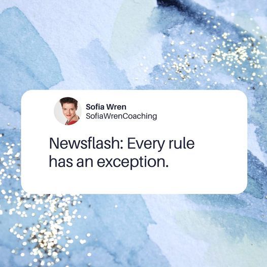 Image may contain: 1 person, text that says 'Sofia Wren SofiaWrenCoaching Newsflash: Every rule has an exception.'
