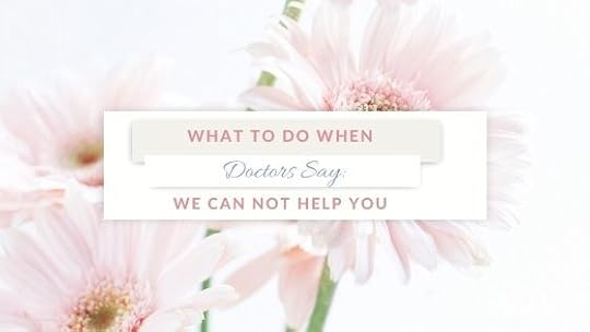 What To Do When Doctors Say: We Can not Help You
