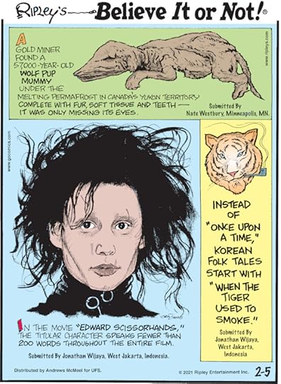 1. A gold miner found a 57,000-year-old wolf pup mummy under the melting permafrost in Canada's Yukon territory complete with fur, soft tissue and teeth - it was only missing its eyes. Submitted by Nate Westbury, Minneapolis, MN. 2. In the movie 