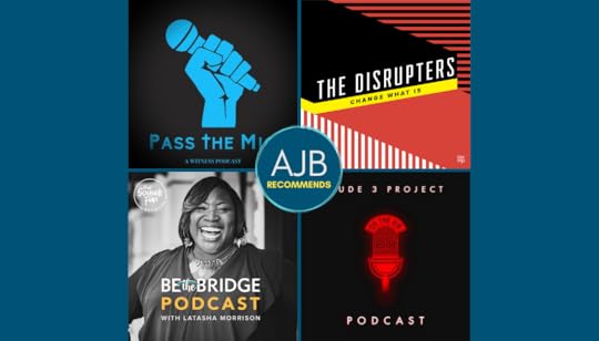 AJB recommends podcasts about the Black experience: pass the mic, be the bridge, the disrupters, Jude 3 project