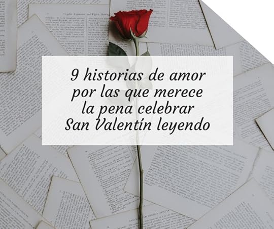 9 historias de amor por las que merece la pena celebrar San Valentín leyendo