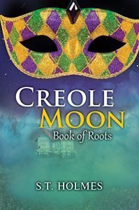 Creole Moon: Book of Roots by S.T. Holmes