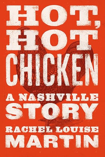 the cover of my book, which resembles a Hatch show print; Hot, Hot Chicken is in white block letters on a background the stomach-curdling orange of fiery hot chicken; there's a rooster embossed behind it
