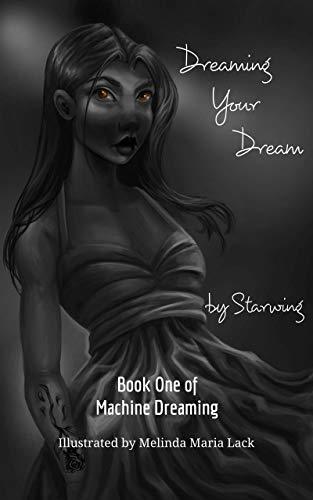 Dreaming Your Dream: Book One of Machine Dreaming by [Starwing, Melinda Maria Lack]