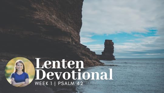 image of cliff on the water with text overlay that says Lenten Devotional, Week 1, Psalm 42