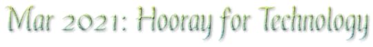 Mar 2021: Hooray for Technology