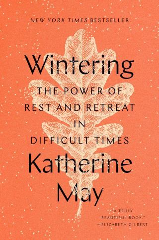Wintering: Resilience, the Wisdom of Sadness, and How the Science of Trees Illuminates the Art of Self-Renewal Through Difficult Times