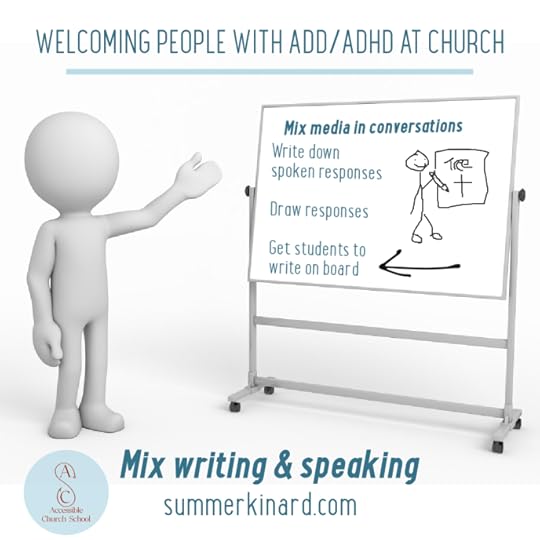 Welcome people with ADD/ADHD at Church. Mix writing & speaking. summerkinard.com. Accessible Church School logo. Graphic of white board with text: Mix media in conversations. Write down spoken responses. Draw Responses. Get students to write on the board. 