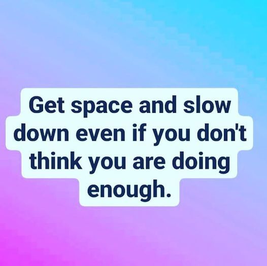 May be an image of text that says 'Get space and slow down even if you don't think you are doing enough.'
