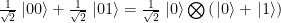 \frac{1}{\sqrt{2}}\left.|00\right\rangle +\frac{1}{\sqrt{2}}\left.|01\right\rangle =\frac{1}{\sqrt{2}}\left.|0\right\rangle \bigotimes \left(\left.|0\right\rangle +\left.|1\right\rangle \right)