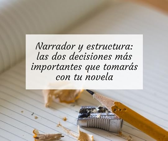 Narrador y estructura: las dos decisiones más importantes que tomarás con tu novela