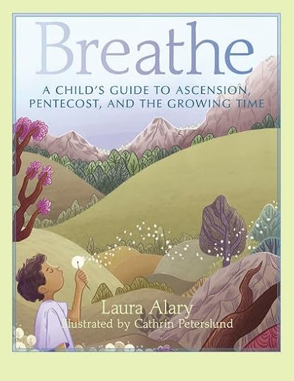 Breathe: A Child's Guide to Ascension, Pentecost and the Growing Time, by Laura Alary