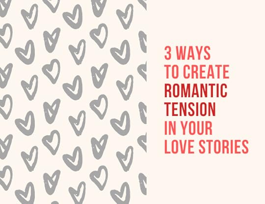 3 Ways to Create Romantic Tension in Your Love Stories