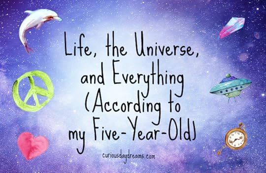 Life, the Universe, and Everything According to My Five-Year-Old