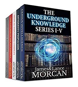 THE UNDERGROUND KNOWLEDGE SERIES I-V (Genius Intelligence / Antigravity Propulsion / Medical Industrial Complex / The Catcher in the Rye Enigma / International Banksters) by [James Morcan, Lance Morcan]