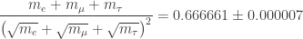 \displaystyle{ \frac{m_e + m_\mu + m_\tau}{\big(\sqrt{m_e} + \sqrt{m_\mu} + \sqrt{m_\tau}\big)^2} = 0.666661 \pm 0.000007 } 