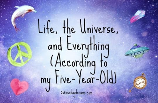 Life, the Universe, and Everything According to My Five-Year-Old