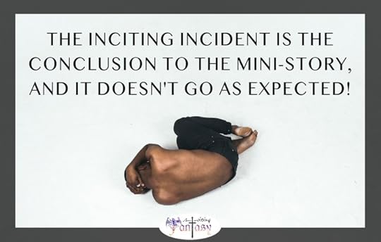 The inciting incident is the conclusion to the mini-story
