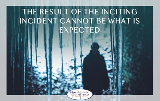 The result of the inciting incident cannot be what is expected