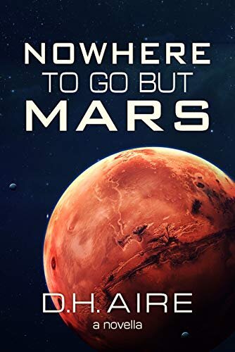 Cover of D.H. Aire’s Nowhere to Go But Mars