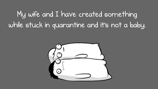 My wife and I have created something while stuck in quarantine and it's not a baby