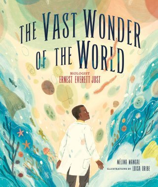The Vast Wonder of the World: An Illustrated Homage to Ernest Everett Just’s Trailblazing Life and Life-Redefining Science