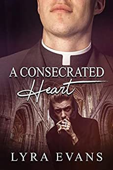 Cover for A Consecrated Heart by Lyra Evans shows a man in a collar on the top half and on the bottom half the interior of a cathedral with a different man clutching a rosary and kissing it but he looks furtive