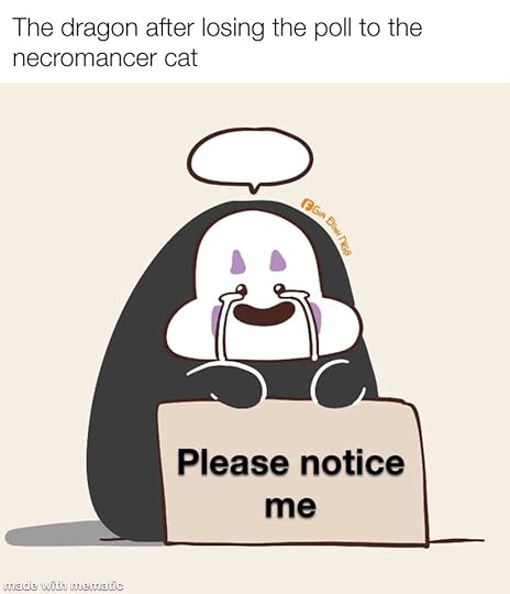 May be a cartoon of text that says 'The dragon after losing the poll to the necromancer cat FGIA GIA DinHNGo Please notice me made with mematic'