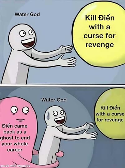 May be a meme of text that says 'Water God Kill Điền with a curse for revenge Water God Kill Điền with a curse for revenge Điền came back as a ghost to end your whole career made with mematic'