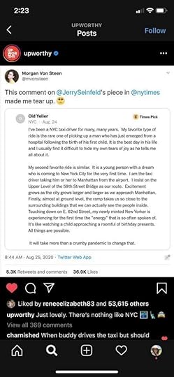May be an image of text that says '2:23 UPWORTHY Posts Follow upworthy Morgan Von Steen @mvonsteen This comment on @JerrySeinfeld' piece in @nytimes made Aug. been NYCt Times many, picking following and years. favorite type who sjust hild. the estd owr she ells similar. orth taking person dream airport, the Excitement we down 62nd the timet people inside. minted Yorker energy hat spoken of. roomful birthday possible. twill more than crumby pandemic change that. 8:44 AM Aug 25, 2020 Twitter Web App 5.3K Retweets comments 36.9K Likes iked oy reneeelizabeth83 and 53,615 others upworthy Just lovely There' nothing like NYC charnished buddy taxi should'